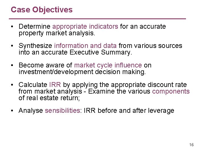 Case Objectives • Determine appropriate indicators for an accurate property market analysis. • Synthesize Case Objectives • Determine appropriate indicators for an accurate property market analysis. • Synthesize
