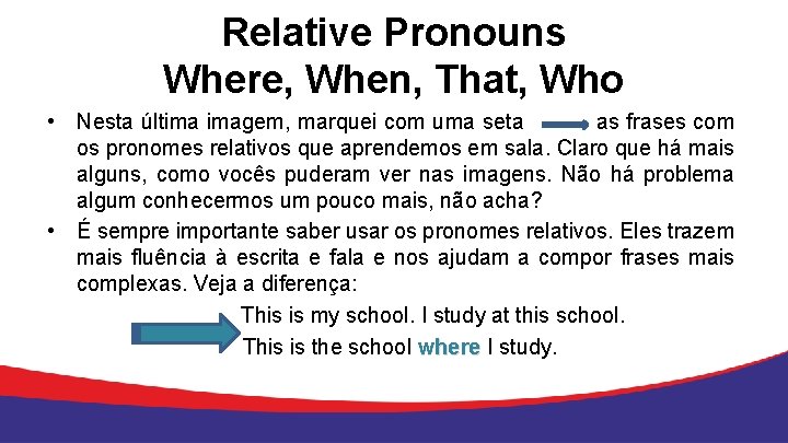 Relative Pronouns Where, When, That, Who • Nesta última imagem, marquei com uma seta