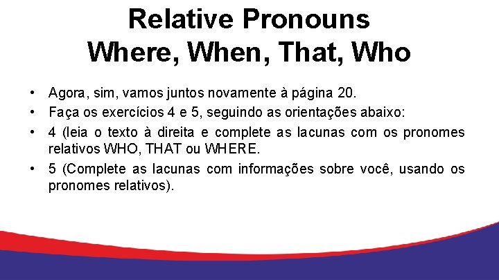 Relative Pronouns Where, When, That, Who • Agora, sim, vamos juntos novamente à página