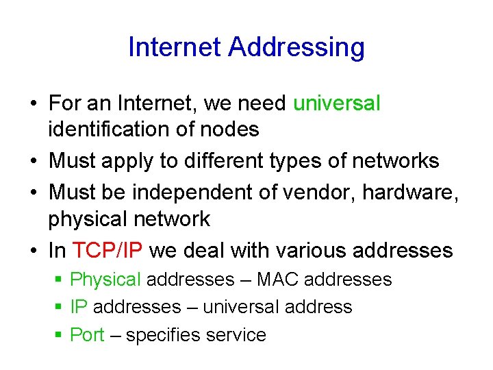 Internet Addressing • For an Internet, we need universal identification of nodes • Must