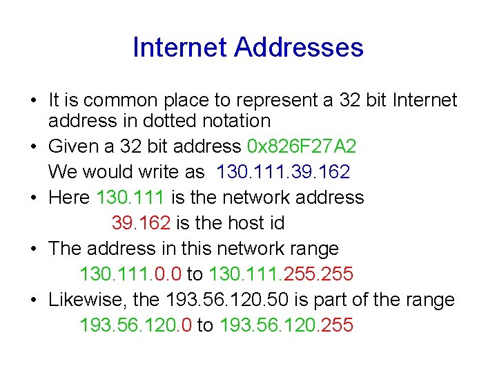 Internet Addresses • It is common place to represent a 32 bit Internet address