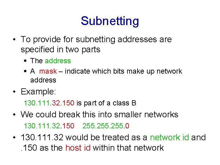 Subnetting • To provide for subnetting addresses are specified in two parts § The