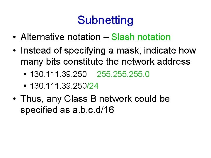 Subnetting • Alternative notation – Slash notation • Instead of specifying a mask, indicate