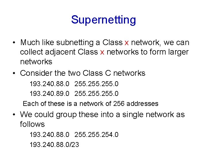 Supernetting • Much like subnetting a Class x network, we can collect adjacent Class