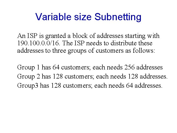 Variable size Subnetting An ISP is granted a block of addresses starting with 190.