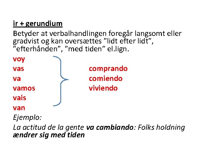 ir + gerundium Betyder at verbalhandlingen foregår langsomt eller gradvist og kan oversættes ”lidt