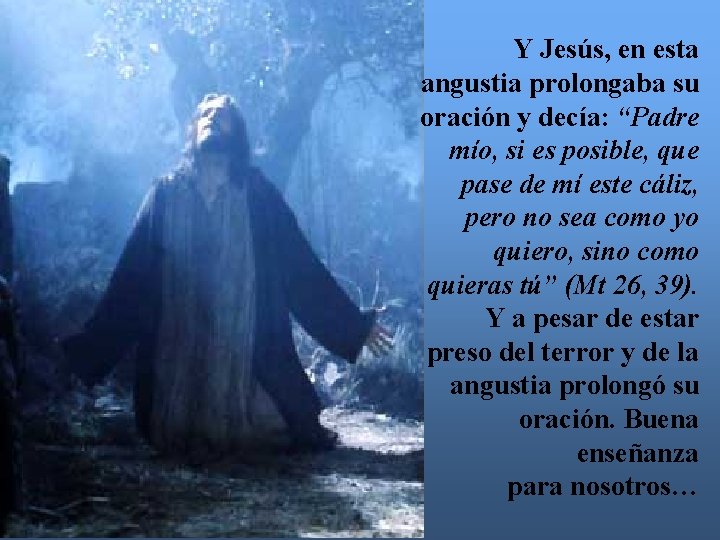 Y Jesús, en esta angustia prolongaba su oración y decía: “Padre mío, si es