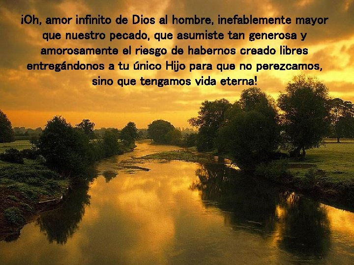 ¡Oh, amor infinito de Dios al hombre, inefablemente mayor que nuestro pecado, que asumiste