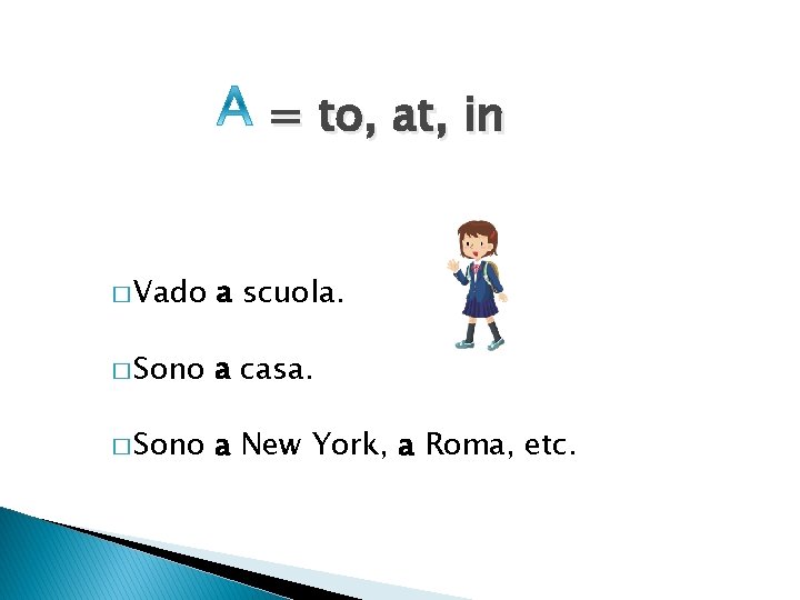 = to, at, in � Vado a scuola. � Sono a casa. � Sono