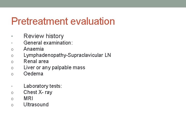 Pretreatment evaluation • Review history • o o o General examination: Anaemia Lymphadenopathy-Supraclavicular LN