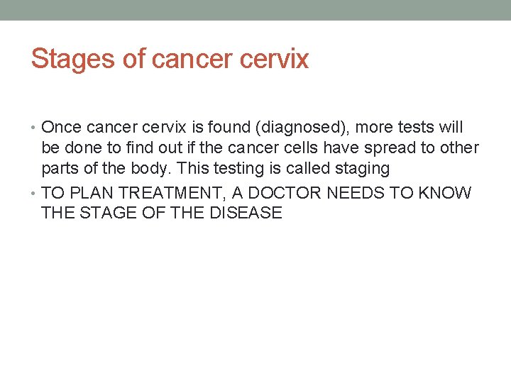 Stages of cancer cervix • Once cancer cervix is found (diagnosed), more tests will