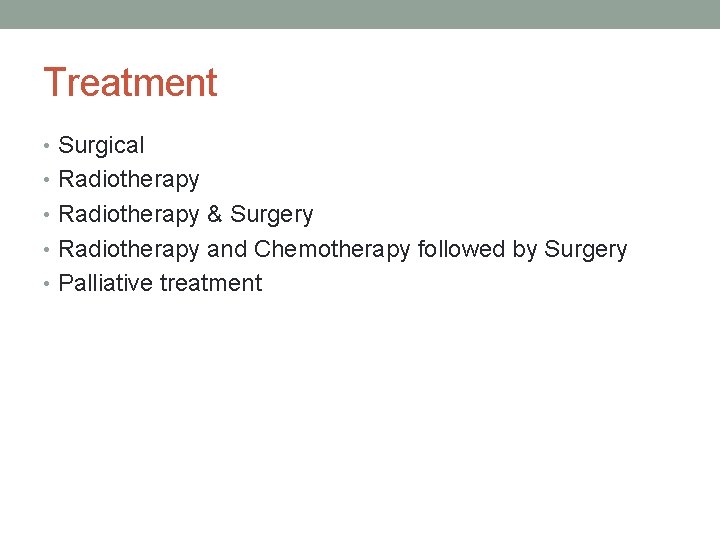 Treatment • Surgical • Radiotherapy & Surgery • Radiotherapy and Chemotherapy followed by Surgery