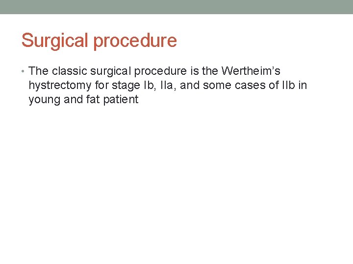 Surgical procedure • The classic surgical procedure is the Wertheim’s hystrectomy for stage Ib,