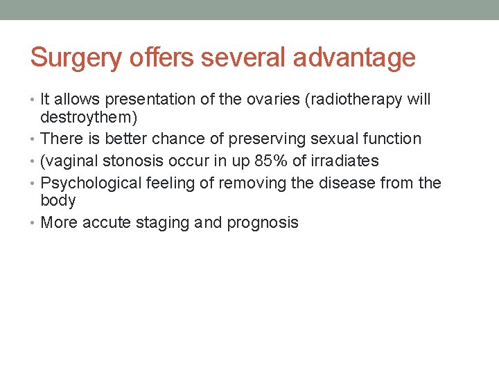 Surgery offers several advantage • It allows presentation of the ovaries (radiotherapy will destroythem)