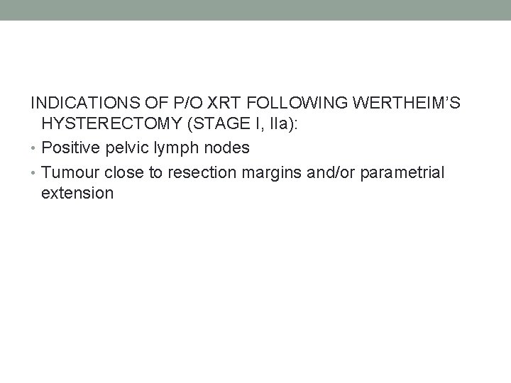 INDICATIONS OF P/O XRT FOLLOWING WERTHEIM’S HYSTERECTOMY (STAGE I, IIa): • Positive pelvic lymph