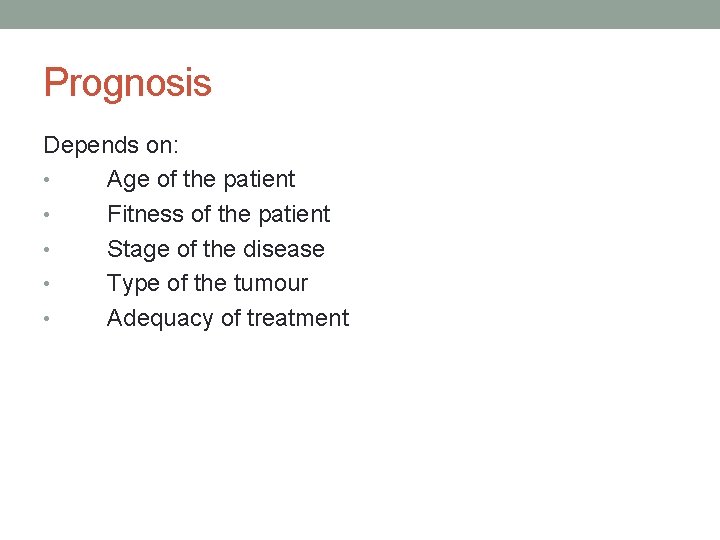 Prognosis Depends on: • Age of the patient • Fitness of the patient •