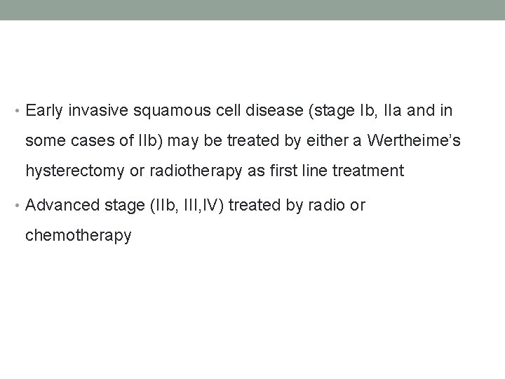  • Early invasive squamous cell disease (stage Ib, IIa and in some cases