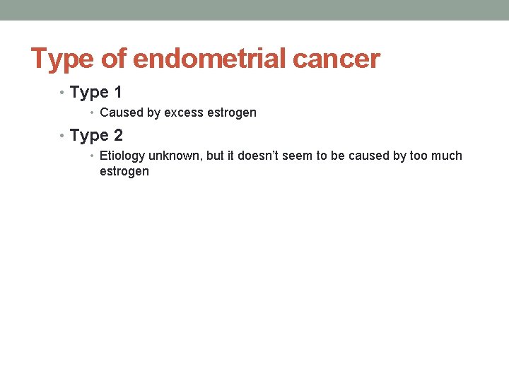 Type of endometrial cancer • Type 1 • Caused by excess estrogen • Type