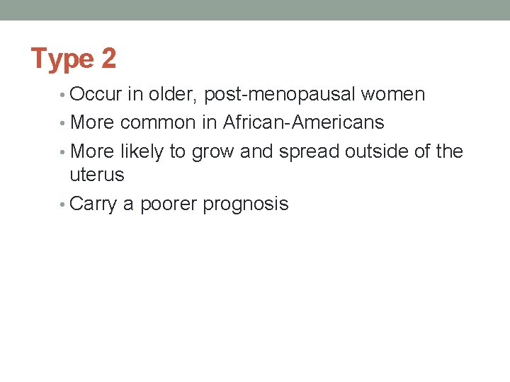 Type 2 • Occur in older, post-menopausal women • More common in African-Americans •