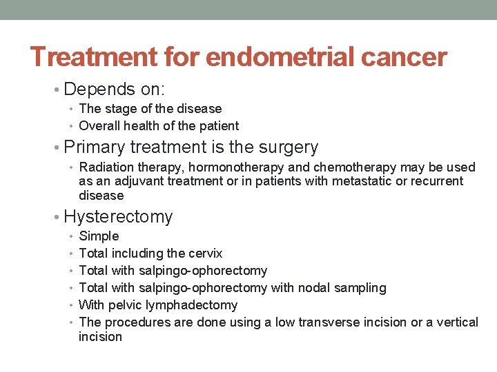 Treatment for endometrial cancer • Depends on: • The stage of the disease •