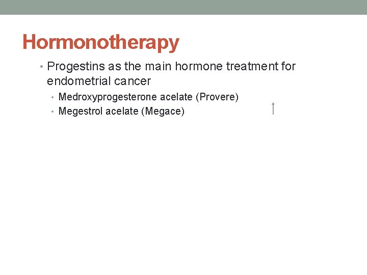 Hormonotherapy • Progestins as the main hormone treatment for endometrial cancer • Medroxyprogesterone acelate