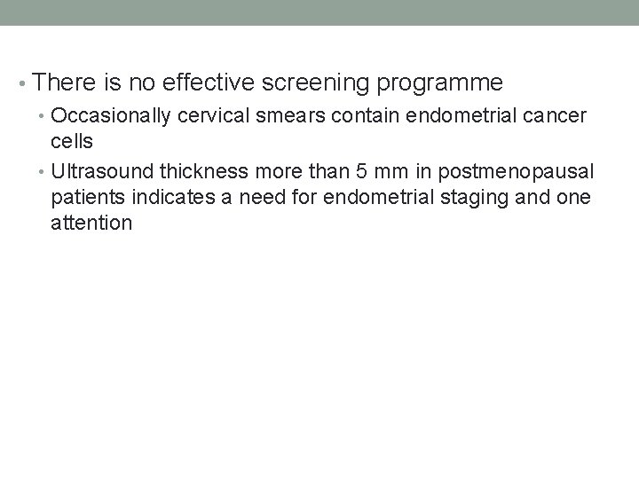  • There is no effective screening programme • Occasionally cervical smears contain endometrial