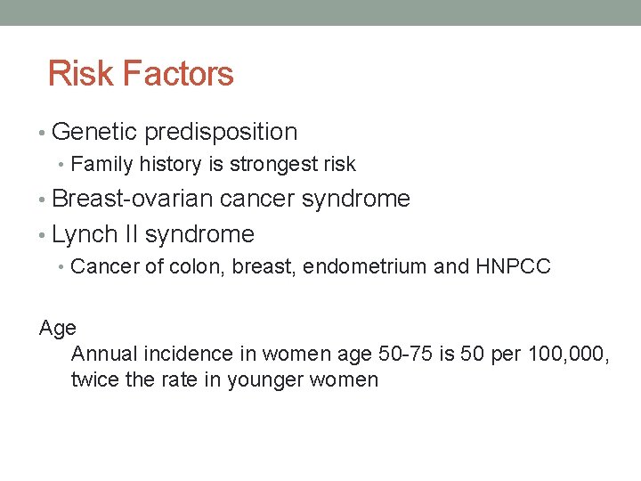 Risk Factors • Genetic predisposition • Family history is strongest risk • Breast-ovarian cancer