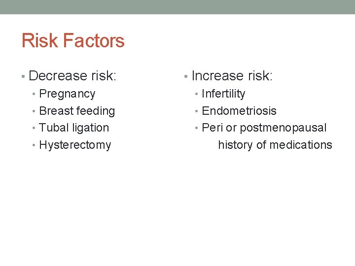 Risk Factors • Decrease risk: • Pregnancy • Breast feeding • Tubal ligation •
