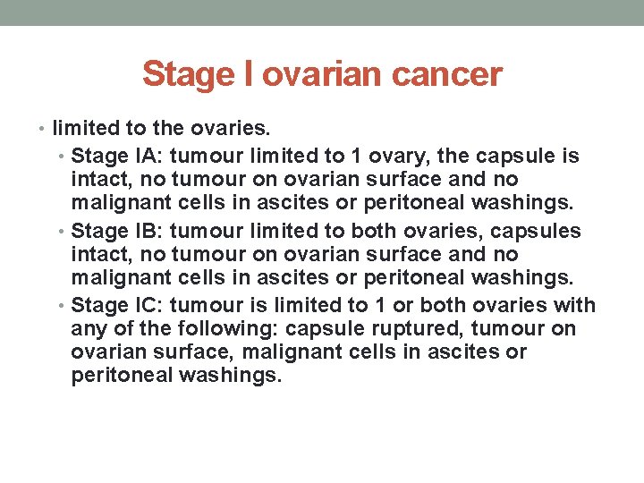 Stage I ovarian cancer • limited to the ovaries. • Stage IA: tumour limited