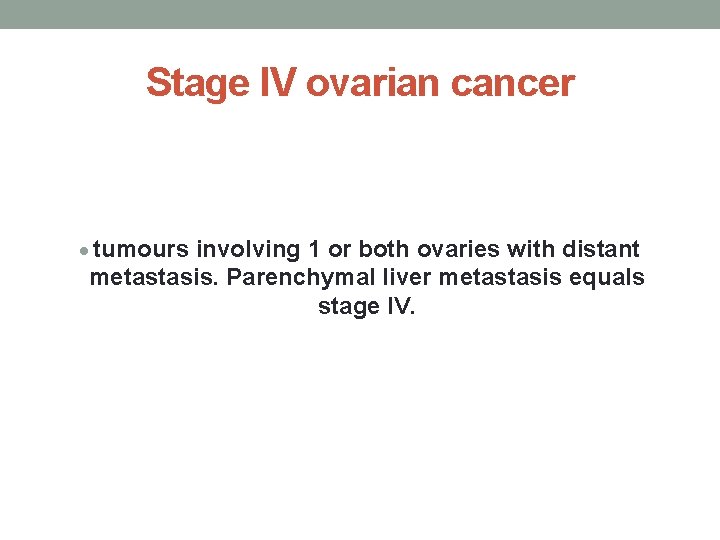 Stage IV ovarian cancer tumours involving 1 or both ovaries with distant metastasis. Parenchymal