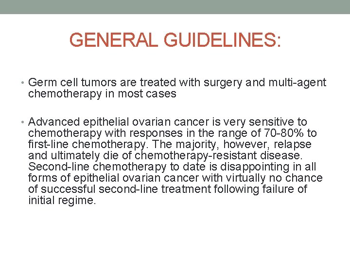 GENERAL GUIDELINES: • Germ cell tumors are treated with surgery and multi-agent chemotherapy in