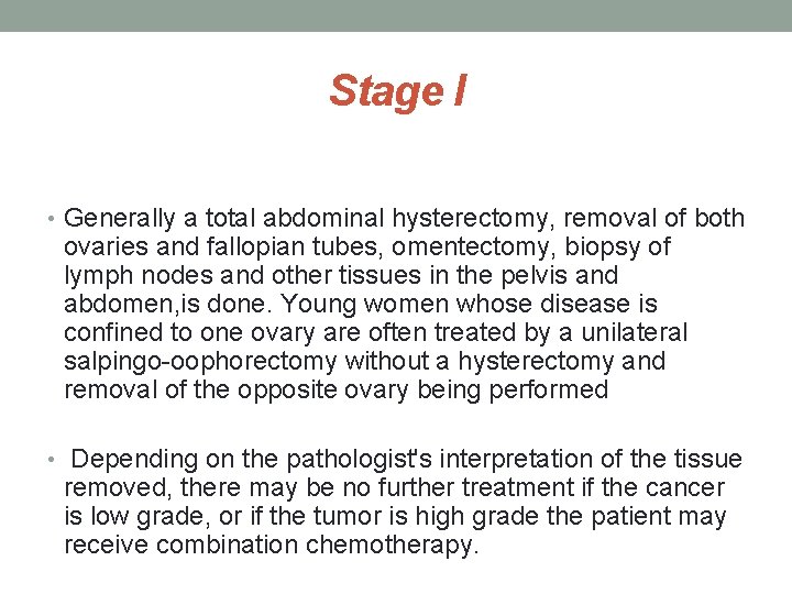 Stage I • Generally a total abdominal hysterectomy, removal of both ovaries and fallopian
