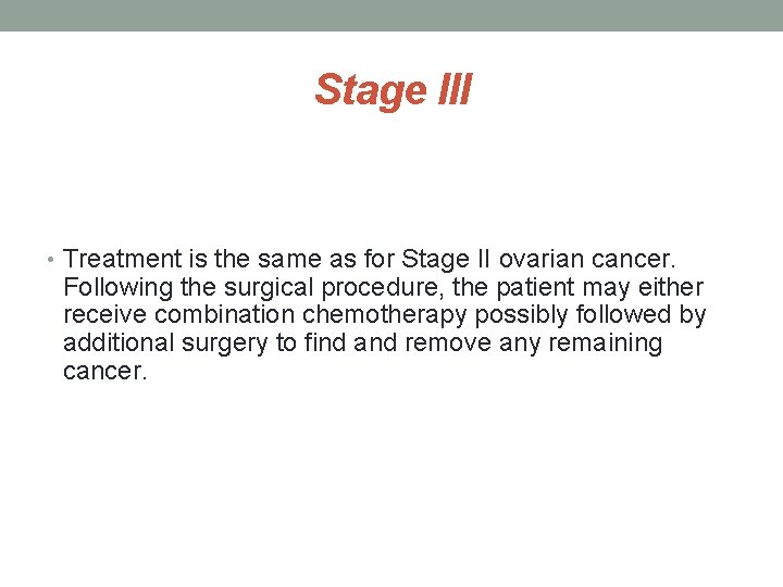 Stage III • Treatment is the same as for Stage II ovarian cancer. Following