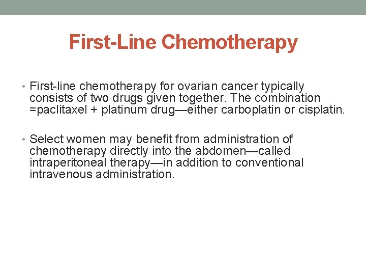 First-Line Chemotherapy • First-line chemotherapy for ovarian cancer typically consists of two drugs given
