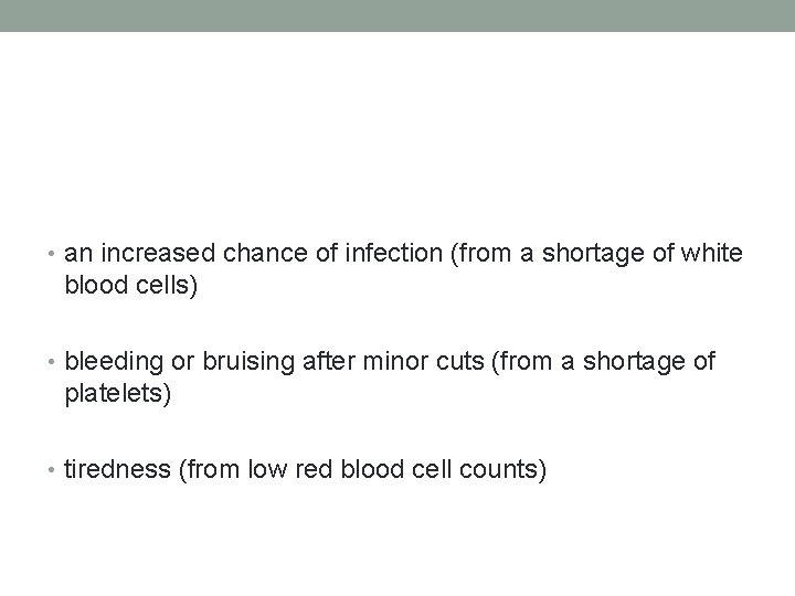  • an increased chance of infection (from a shortage of white blood cells)