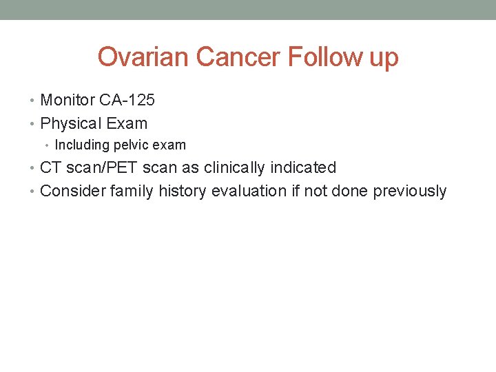 Ovarian Cancer Follow up • Monitor CA-125 • Physical Exam • Including pelvic exam