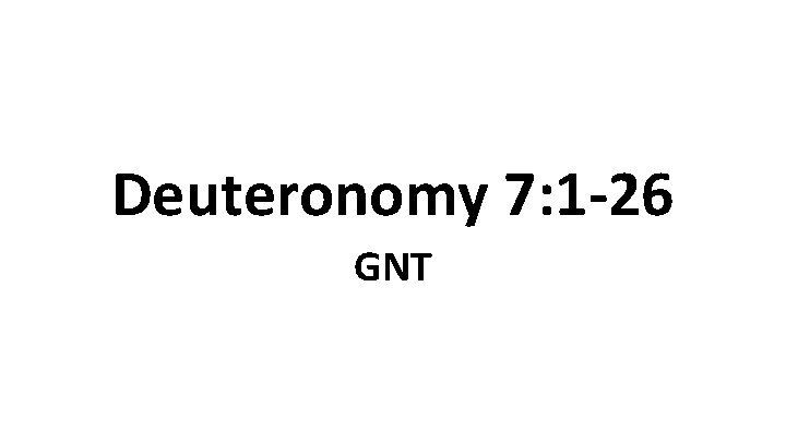 Deuteronomy 7: 1 -26 GNT 