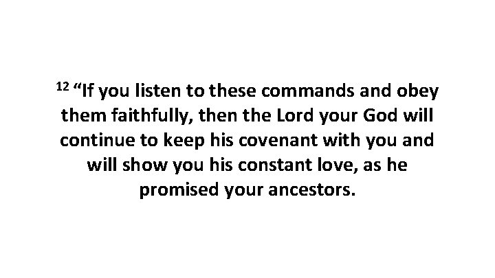 12 “If you listen to these commands and obey them faithfully, then the Lord