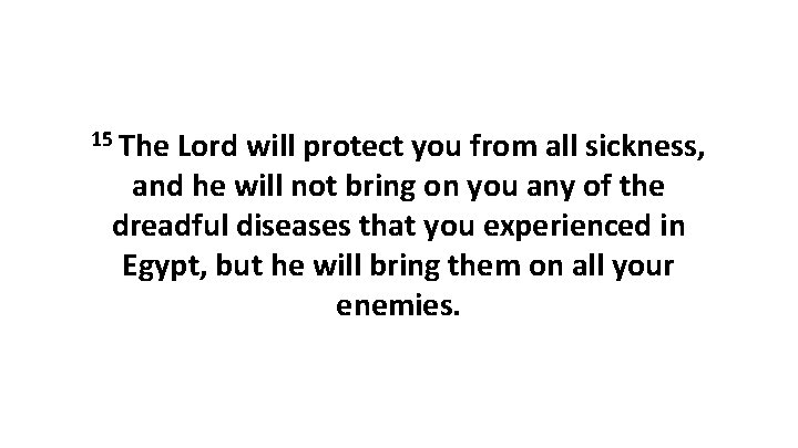 15 The Lord will protect you from all sickness, and he will not bring