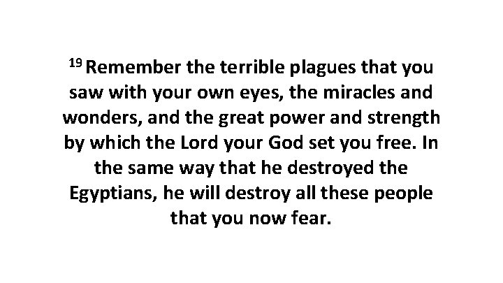 19 Remember the terrible plagues that you saw with your own eyes, the miracles