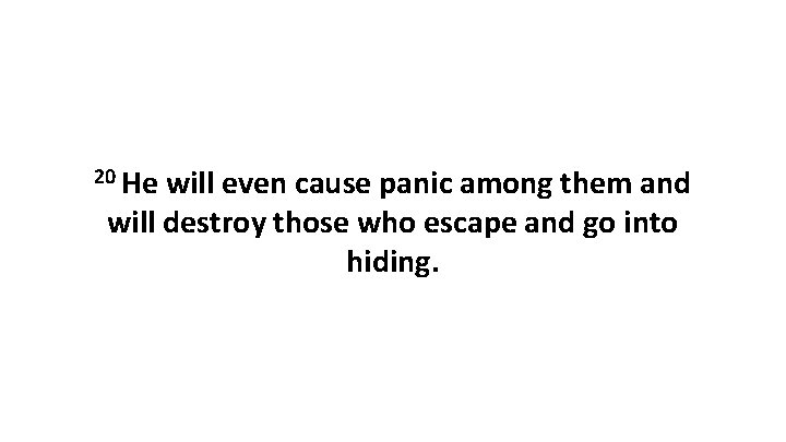 20 He will even cause panic among them and will destroy those who escape