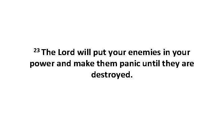 23 The Lord will put your enemies in your power and make them panic