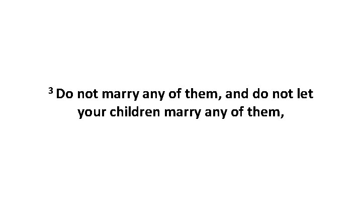 3 Do not marry any of them, and do not let your children marry