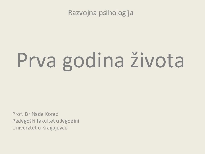 Razvojna psihologija Prva godina života Prof. Dr Nada Korać Pedagoški fakultet u Jagodini Univerztet