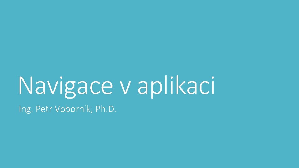 Navigace v aplikaci Ing. Petr Voborník, Ph. D. 