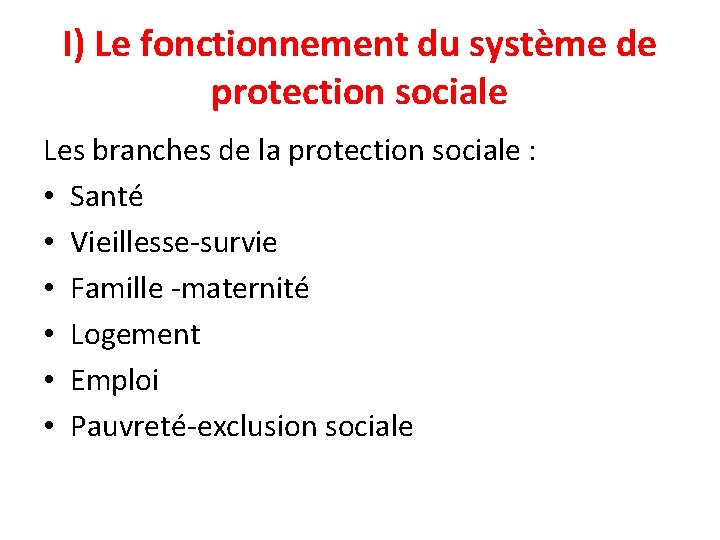 I) Le fonctionnement du système de protection sociale Les branches de la protection sociale