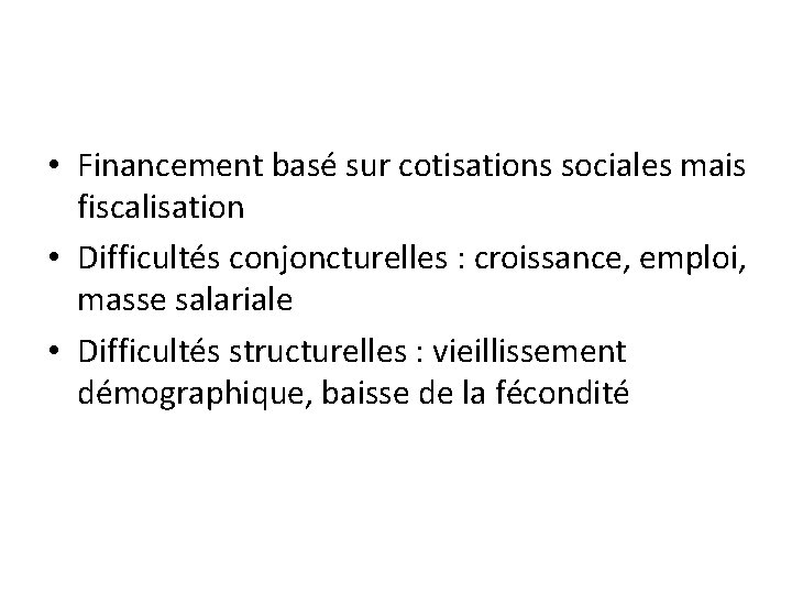  • Financement basé sur cotisations sociales mais fiscalisation • Difficultés conjoncturelles : croissance,