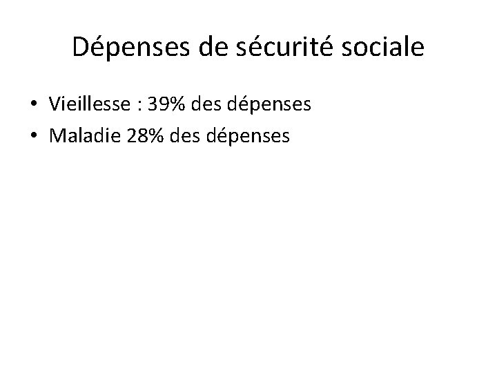 Dépenses de sécurité sociale • Vieillesse : 39% des dépenses • Maladie 28% des