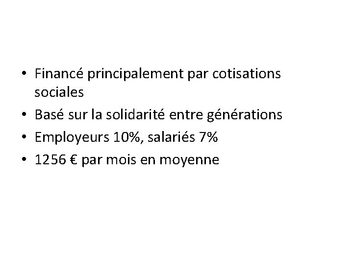  • Financé principalement par cotisations sociales • Basé sur la solidarité entre générations