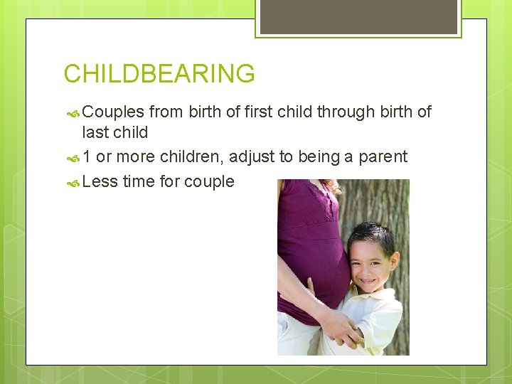 CHILDBEARING Couples from birth of first child through birth of last child 1 or